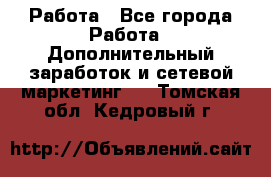 Работа - Все города Работа » Дополнительный заработок и сетевой маркетинг   . Томская обл.,Кедровый г.